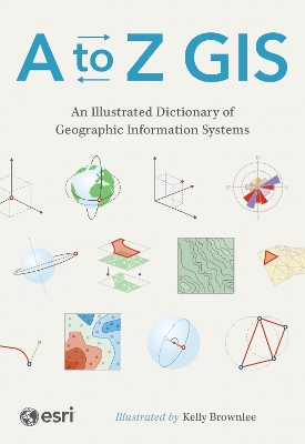 A to Z GIS: An Illustrated Dictionary of Geographic Information Systems book