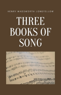 Three Books of Song by Henry Wadsworth Longfellow