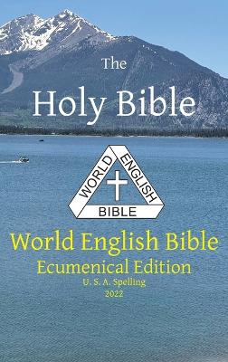 The Holy Bible: World English Bible Ecumenical Edition U. S. A. Spelling by Michael Paul Johnson