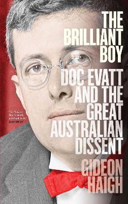 The Brilliant Boy: Doc Evatt and the Great Australian Dissent by Gideon Haigh