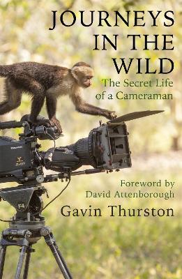 Journeys in the Wild: The Secret Life of a Cameraman by Gavin Thurston