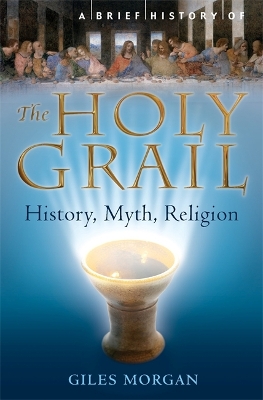 Brief History of the Holy Grail by Giles Morgan