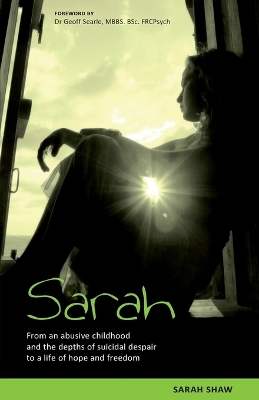 Sarah: From an Abusive Childhood and the Depths of Suicidal Despair to a Life of Hope and Freedom book