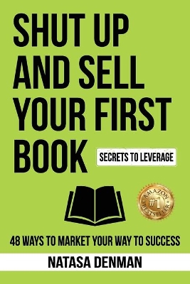 Shut Up and Sell Your First Book: 48 Ways to Market Your Way to Success book