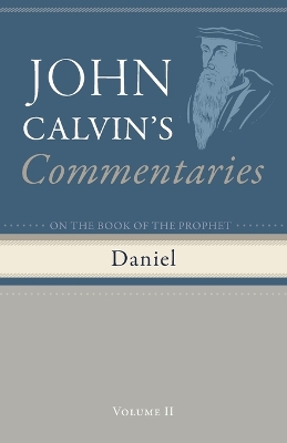 Commentaries on the Book of the Prophet Daniel, Volume 2 by John Calvin