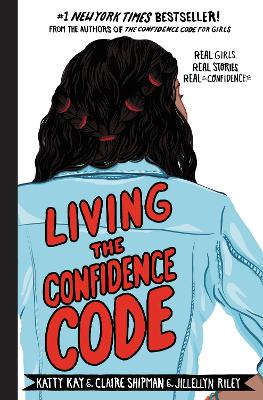 Living the Confidence Code: Real Girls. Real Stories. Real Confidence. book