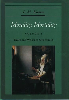 Morality, Mortality: Volume I: Death and Whom to Save From It by F. M. Kamm