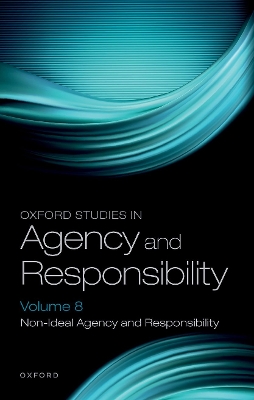 Oxford Studies in Agency and Responsibility Volume 8: Non-Ideal Agency and Responsibility book