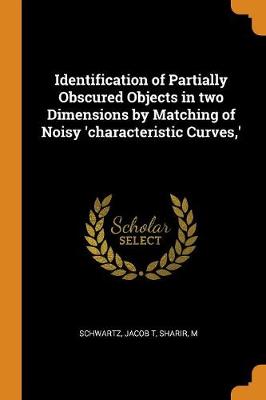 Identification of Partially Obscured Objects in two Dimensions by Matching of Noisy 'characteristic Curves, ' by Jacob T Schwartz
