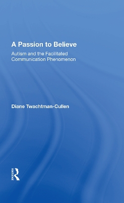 A Passion to Believe: Autism and the Facilitated Communication Phenomenon by Diane Twachtman-Cullen