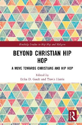 Beyond Christian Hip Hop: A Move Towards Christians and Hip Hop by Erika D. Gault