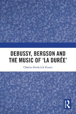 Debussy, Bergson and the Music of 'la duree' book