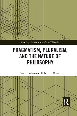 Pragmatism, Pluralism, and the Nature of Philosophy by Scott F. Aikin