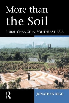 More than the Soil: Rural Change in SE Asia by Jonathan Rigg