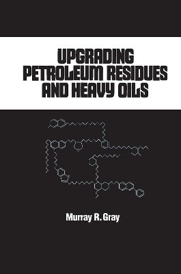 Upgrading Petroleum Residues and Heavy Oils by R. Murray Gray