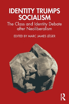 Identity Trumps Socialism: The Class and Identity Debate after Neoliberalism by Marc James Léger
