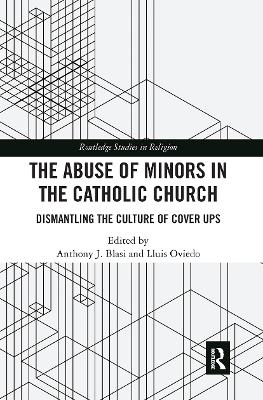 The Abuse of Minors in the Catholic Church: Dismantling the Culture of Cover Ups by Anthony J. Blasi
