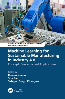 Machine Learning for Sustainable Manufacturing in Industry 4.0: Concept, Concerns and Applications by Raman Kumar