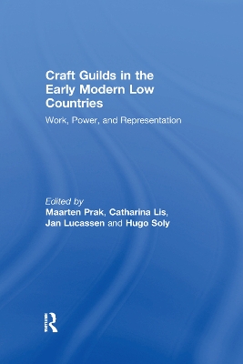 Craft Guilds in the Early Modern Low Countries: Work, Power, and Representation by Catharina Lis