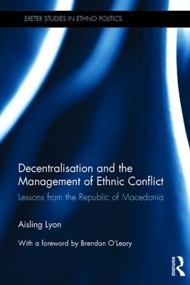 Decentralisation and the Management of Ethnic Conflict by Aisling Lyon