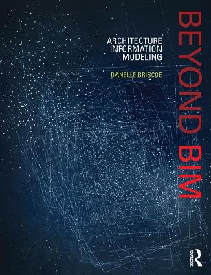 Beyond BIM: Architecture Information Modeling by Danelle Briscoe
