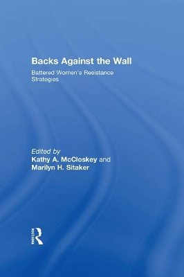 Backs Against the Wall: Battered Women's Resistance Strategies by Kathy A McCloskey