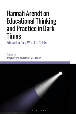 Hannah Arendt on Educational Thinking and Practice in Dark Times: Education for a World in Crisis by Wayne Veck