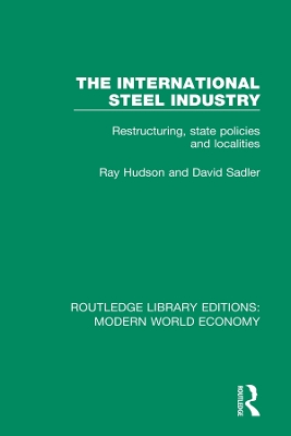 The International Steel Industry: Restructuring, State Policies and Localities by David Sadler