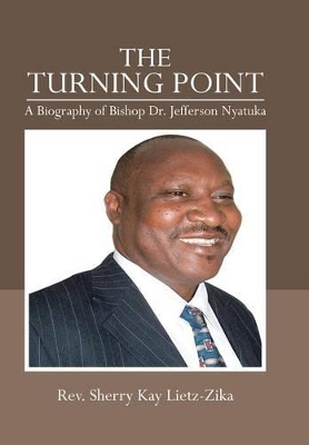 The Turning Point: A Biography of Bishop Dr. Jefferson Nyatuka by REV Sherry Kay Lietz-Zika