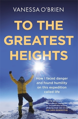 To the Greatest Heights: One woman's inspiring journey to the top of Everest and beyond by Vanessa O'Brien