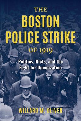 The Boston Police Strike of 1919: Politics, Riots, and the Fight for Unionization book