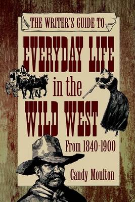 Writer's Guide to Everyday Life in the Wild West from 1840-1900 book