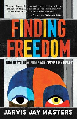 Finding Freedom: How Death Row Broke and Opened My Heart by Jarvis Jay Masters