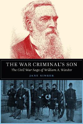 The War Criminal's Son: The Civil War Saga of William A. Winder book