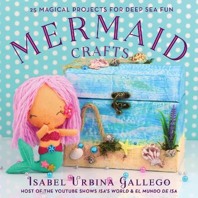 Mermaid Crafts: 25 Magical Projects for Deep Sea Fun book