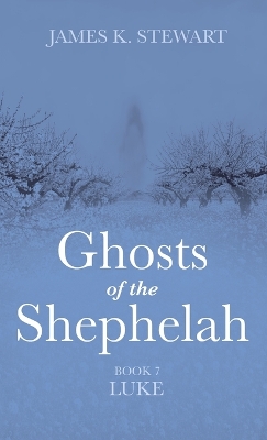 Ghosts of the Shephelah, Book 7: Luke by James K Stewart