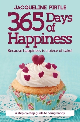 365 Days of Happiness - Because happiness is a piece of cake!: A step-by-step guide to being happy book