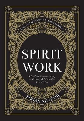 Spirit Work: A Guide to Communicating & Forming Relationships with Spirits book