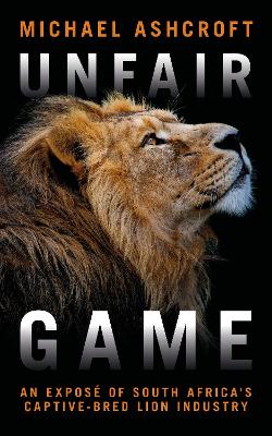 Unfair Game: An expose of South Africa's captive-bred lion industry book