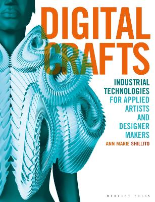 Digital Crafts: Industrial Technologies for Applied Artists and Designer Makers by Ann Marie Shillito