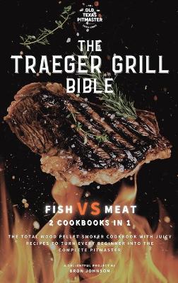 The Traeger Grill Bible: Fish VS Meat 2 Cookbooks in 1 book