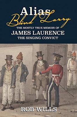 Alias Blind Larry: The Mostly True Memoir of James Laurence The Singing Convict book