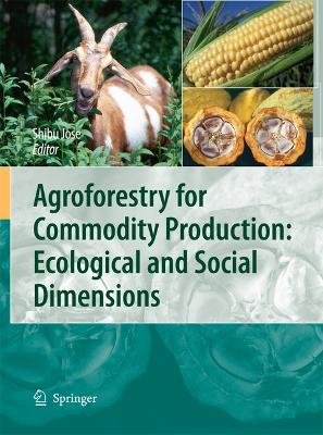 Agroforestry for Commodity Production: Ecological and Social Dimensions by Shibu Jose