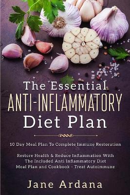 Anti Inflammatory Diet For Beginners - The Essential Anti-Inflammatory Diet Plan: 10 Day Meal Plan To Complete Immune Restoration book