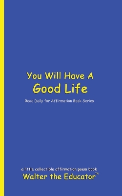 You Will Have A Good Life: Read Daily for Affirmation Book Series book