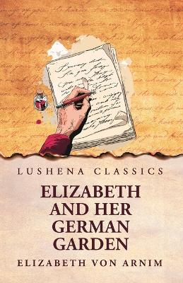 Elizabeth and Her German Garden by Elizabeth Von Arnim