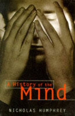 A History Of The Mind by Nicholas Humphrey