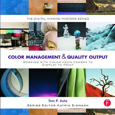 Color Management & Quality Output: Working with Color from Camera to Display to Print book