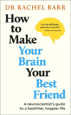 How to Make Your Brain Your Best Friend: A Neuroscientist's Guide to a Healthier, Happier Life book
