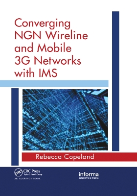 Converging NGN Wireline and Mobile 3G Networks with IMS: Converging NGN and 3G Mobile book